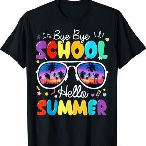 Sunglasses Bye Bye School Hello Summer Last Day Of School 2022 Shirt