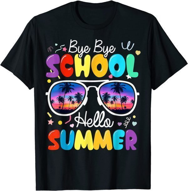 Sunglasses Bye Bye School Hello Summer Last Day Of School 2022 Shirt