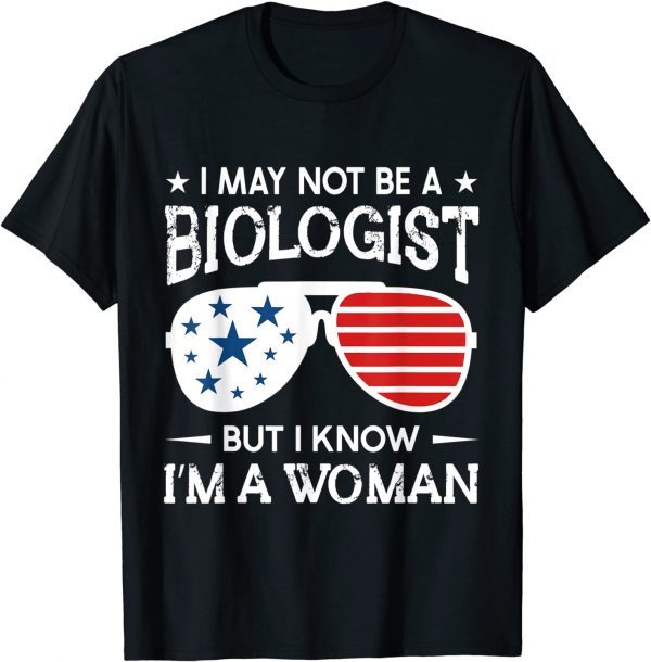 Sunglasses I May Not Be A Biologist But I Know I'm A Woman 2022 Shirt