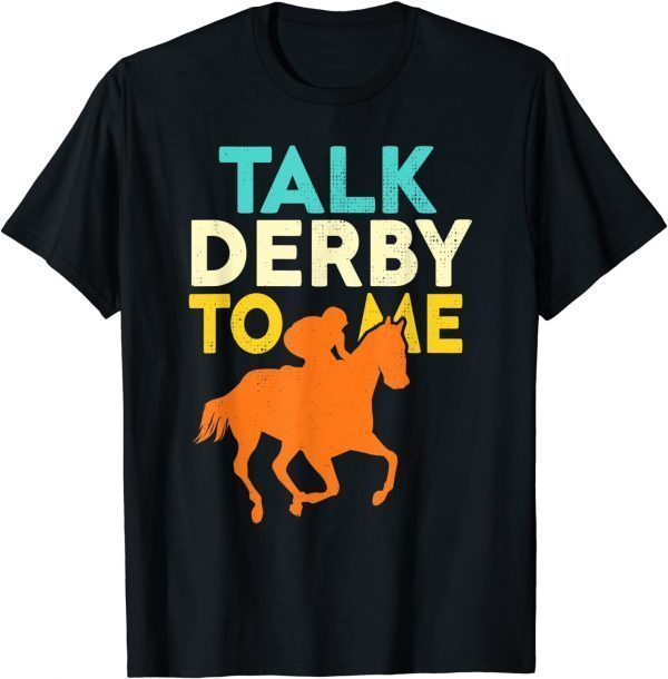 Talk Derby To Me Horse Racing Derby Race Owner Lover 2022 Shirt