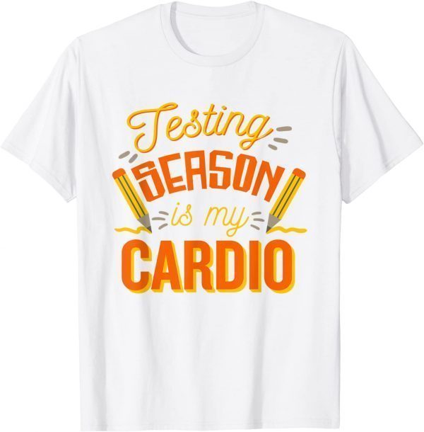 Testing Season Is My Cardio, Test Day Students and Teacher 2022 Shirt