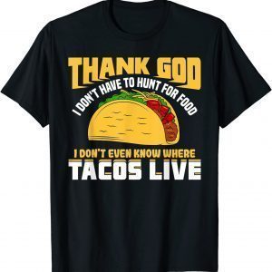 Thank God I Don't Have To Hunt For Food Tacos 2022 Shirt