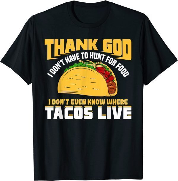 Thank God I Don't Have To Hunt For Food Tacos 2022 Shirt