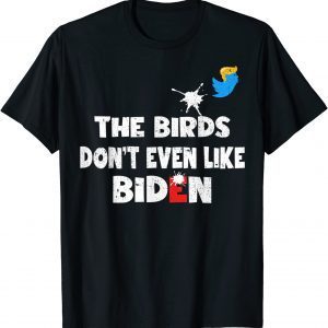 The Birds Don't Even Like Biden - Biden Bird Poop 2022 Shirt