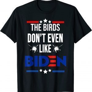 The Birds Don't Even Like Biden - Bird Poop- 4th July Summer 2022 Shirt