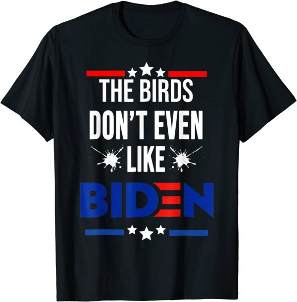 The Birds Don't Even Like Biden - Bird Poop- 4th July Summer 2022 Shirt