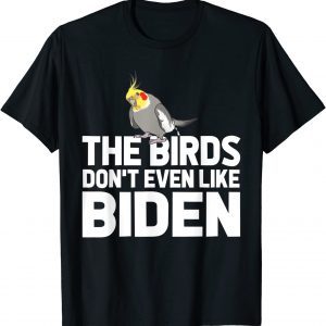 The Birds Don't Even Like Biden 2022 Shirt
