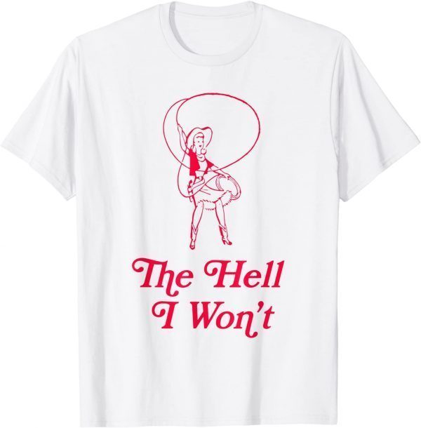 The Hell I Won't Cowgirl Vintage 2022 Shirt