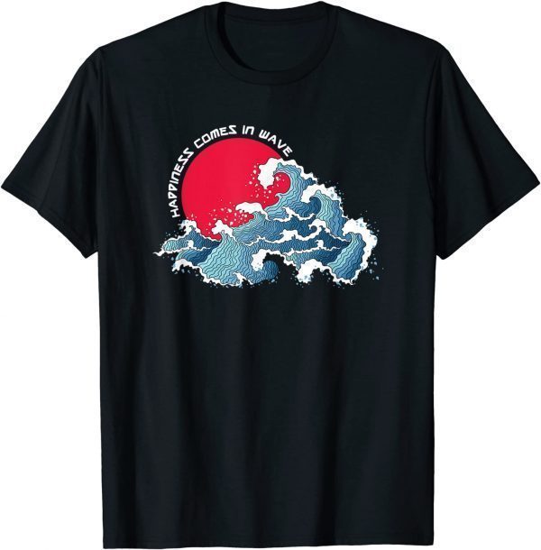 The Japanese Great Wave Happiness Comes In Wave Surfing 2022 Shirt