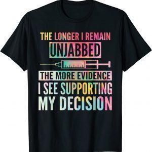 The Longer I Remain Unjabbed The More Evidence I See 2022 Shirt