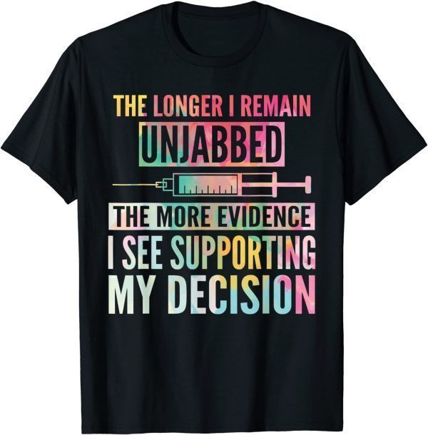 The Longer I Remain Unjabbed The More Evidence I See 2022 Shirt