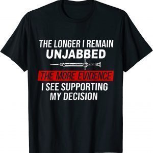 The Longer I Remain Unjabbed The More Evidence, Vaccinated 2022 Shirt