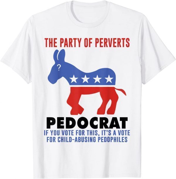 The Party Of Perverts Pedocrat If You Vote for This Classic Shirt