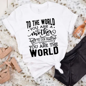 To The World You Are A Mother But To Our Family You Are The World Mothers Day 2022 Shirt