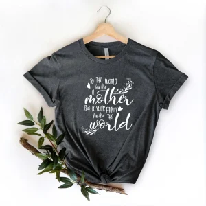 To The World You Are a Mother But to Your Family You Are The World 2022 Shirt