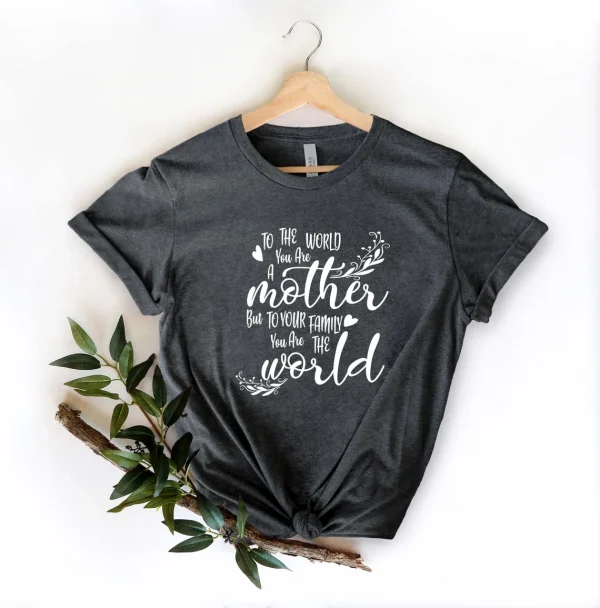 To The World You Are a Mother But to Your Family You Are The World 2022 Shirt