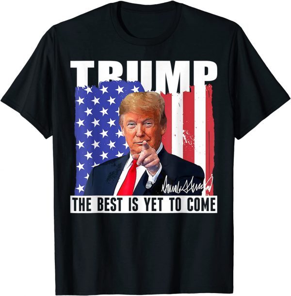 Trump The Best Is Yet To Come USA Flag Donald Trump 2022 Shirt