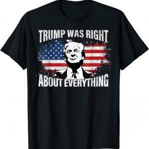 Trump Was Right About Everything Trump USA Flag 4th Of July 2022 Shirt