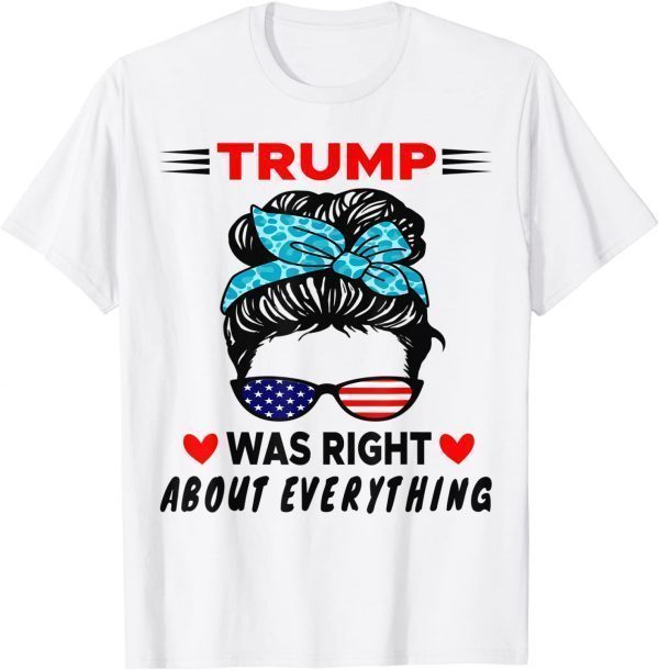 Trump Was Right About Everything US Messy Bun Sunglasses 2022 Shirt