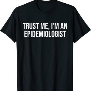 Trust Me I'm An Epidemiologist 2022 T-Shirt