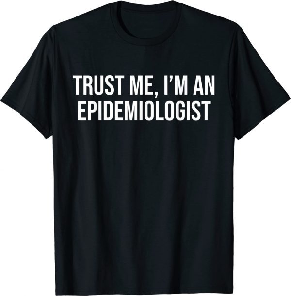 Trust Me I'm An Epidemiologist 2022 T-Shirt