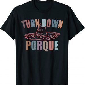 Turn Down Porque Cinco De Mayo Party Classic Shirt