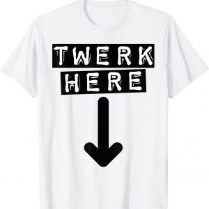 Twerk Here Classic Shirt