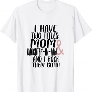 Two Tittles Mom Daughter in Law I Rock Them Both Mothers Day Classic Shirt