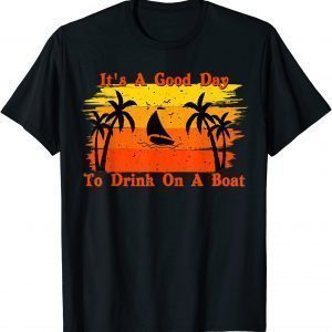 Vintage Boat And Drink Its A Good Day To Drink On A Boat 2022 Shirt