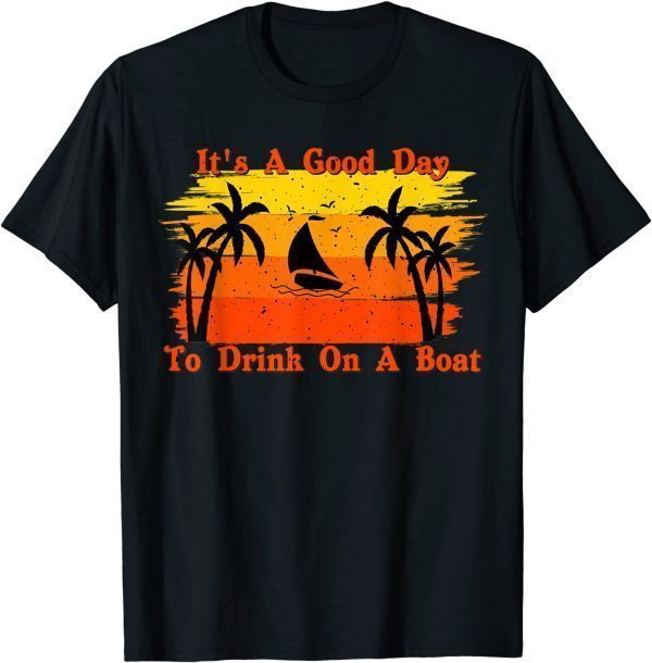 Vintage Boat And Drink Its A Good Day To Drink On A Boat 2022 Shirt