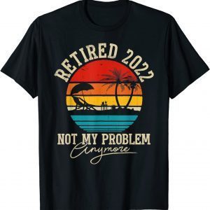 Vintage Retirement - Retired 2022 Not My Problem Anymore T-Shirt