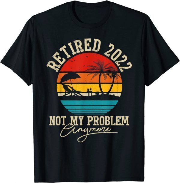 Vintage Retirement - Retired 2022 Not My Problem Anymore T-Shirt