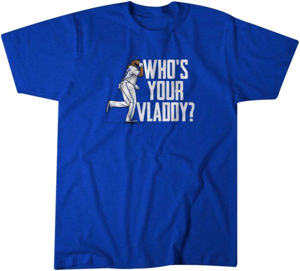 Vladimir Guerrero Jr: Who's Your Vladdy? 2022 Shirt