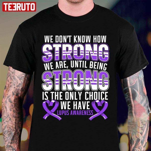 We Don’t Know How Strong We Are Lupus Awareness 2022 Shirt