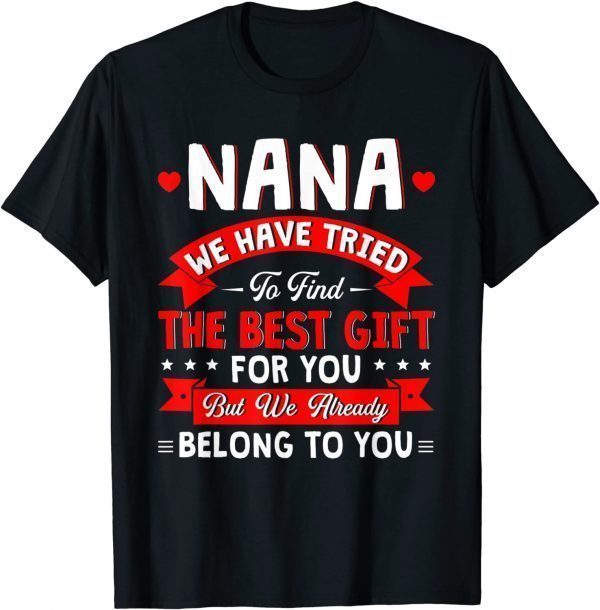 We Have Tried To Find The Best Present For Nana Family 2022 T-Shirt
