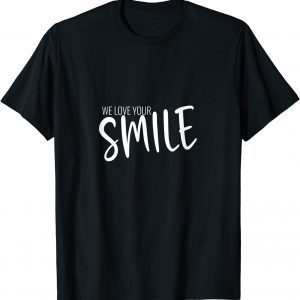 We Love Your Smile 2022 Shirt