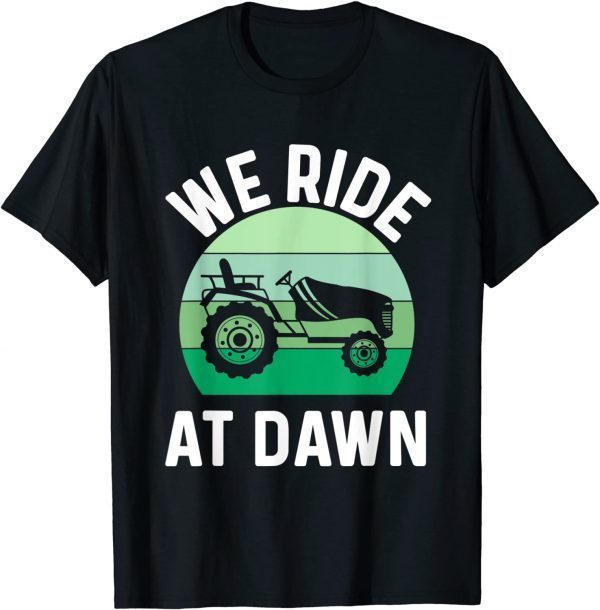 We Ride At Dawn Lawnmower Lawn Mowing Dad Yard Work 2022 Shirt