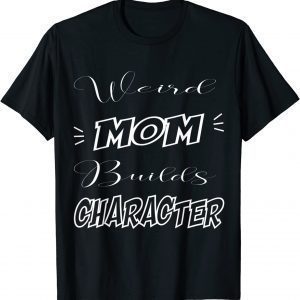 Weird Moms Build Character Funny Mother's Day 2022 Shirt