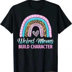 Weird Moms Build Character Leopard Rainbow Mother's Day 2022 T-Shirt