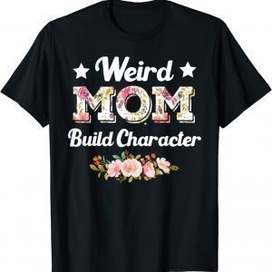 Weird Moms Build Character Mother's Day Cool Mom Tee Shirt