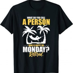 What Do You Call A Person Who's Happy On Monday Retired 2022 Shirt