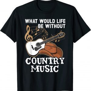 What Would Life Be Without Country Music Musician Western 2022 Shirt