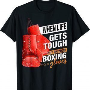 When Lifes Gets Tough Put On Your Boxing Gloves Boxer 2022 T-Shirt