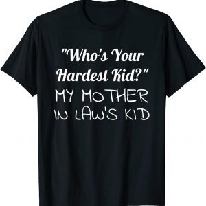 Who’s Your Hardest Kid My Mother In Law’s Classic Shirt
