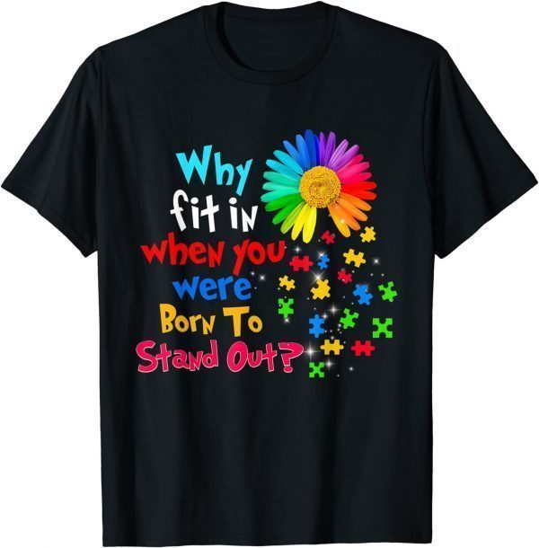 Why Fit In When You Were Born To Stand Out Autism Awareness 2022 Shirt