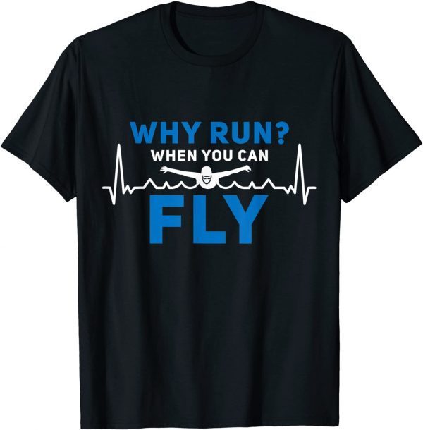 Why Run When you can Fly Swimmer Heartbeat Swim Lover 2022 Shirt