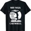 Why Walk When You Can Cartwheel 2022 Shirt