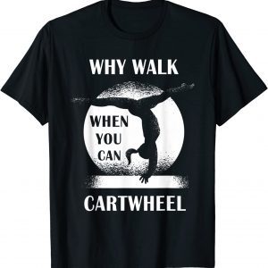 Why Walk When You Can Cartwheel 2022 Shirt