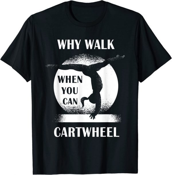 Why Walk When You Can Cartwheel 2022 Shirt