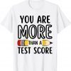 You Are More Than A Test Score Teacher Test Day Classic Shirt